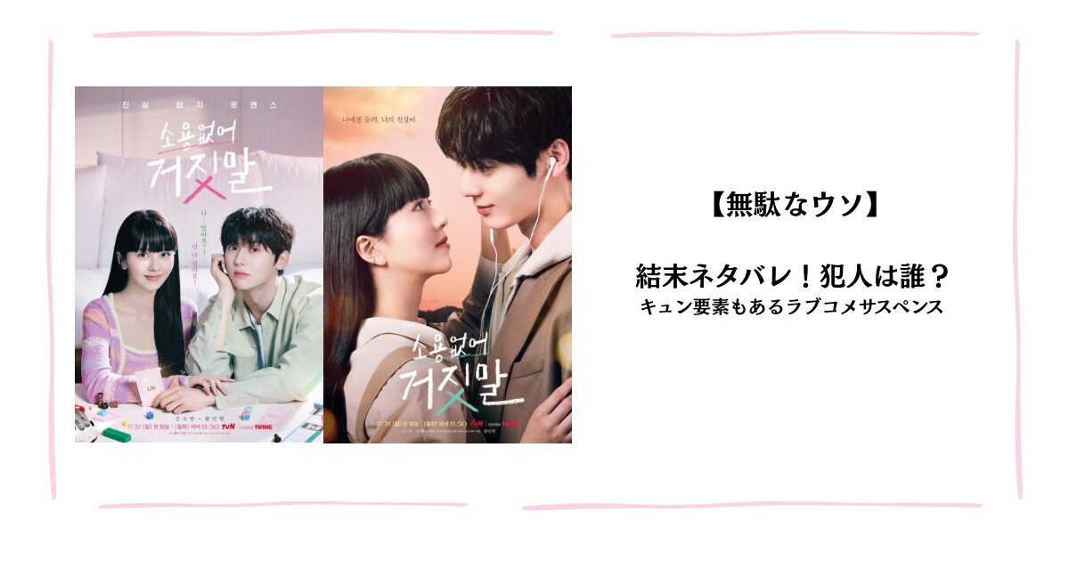【無駄なウソ】結末ネタバレ！犯人は誰？キュン要素もあるラブコメサスペンス